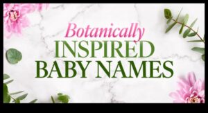 Frumusețe botanică: nume de bebeluși inspirate de flori pentru flori